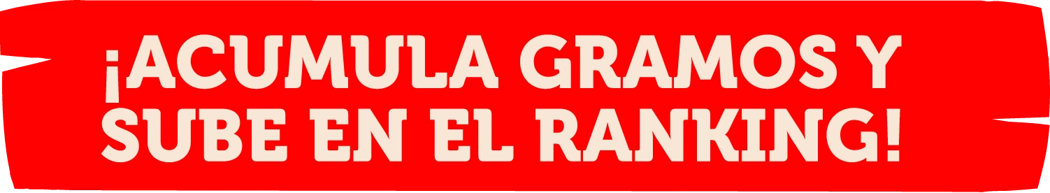 ¡ACUMULA GRAMOS Y SUBE EN EL RANKING!